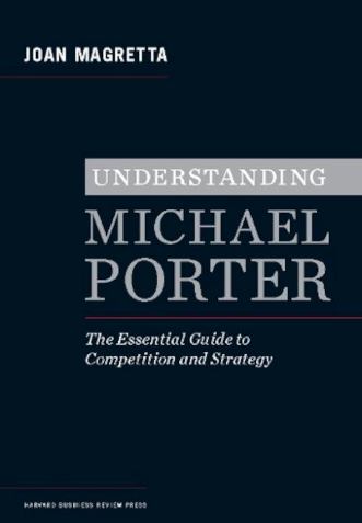« Understanding Michael Porter: The Essential Guide to Competition and Strategy », Joan Magretta