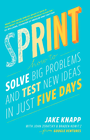 Sprint: How to Solve Big Problems and Test New Ideas in Just Five Days, Jake Knapp
