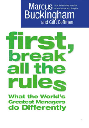 First, Break All the Rules: What the World’s Greatest Managers Do Differently