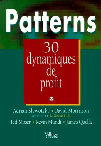 Patterns : trente dynamiques de profit, Adrian J. Slywotzky ; David J. Morrison ; Ted Moser ; Kevin A. Mundt ; James A. Quella