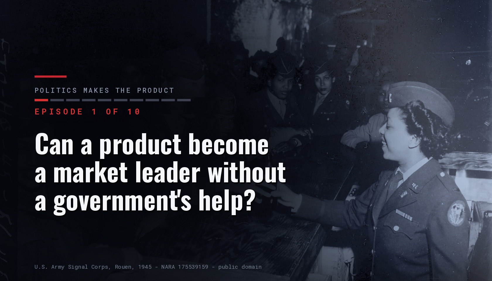 Card for episode 1 of ten of the series « Politics makes the product », carrying the title « Can a product become a market leader without a government s help? » over a dark photograph