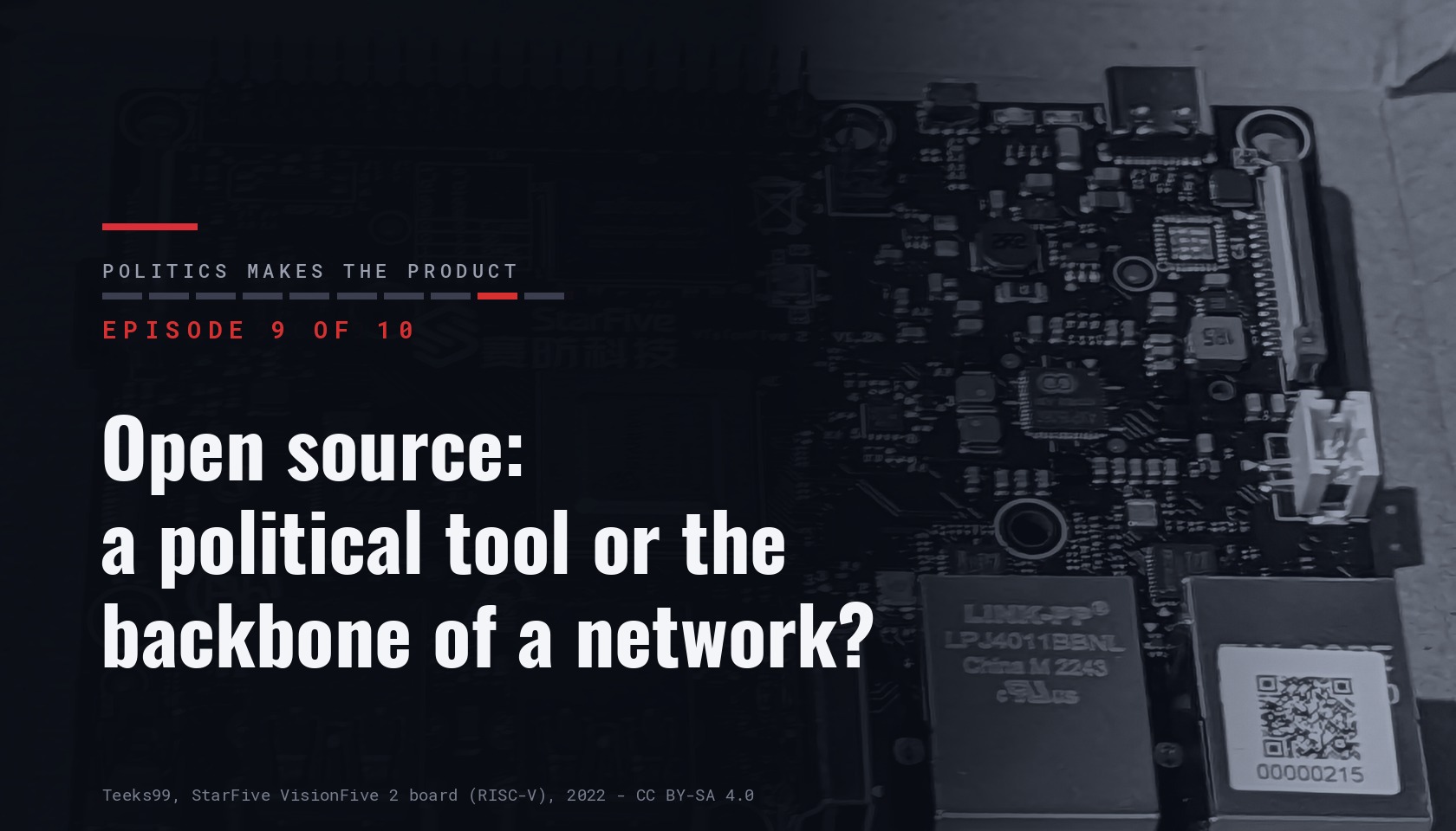 Card for episode 9 of ten of the series “Politics makes the product”, carrying the title “Open source: a political tool or the backbone of a network?” over a dark photo of a RISC-V circuit board